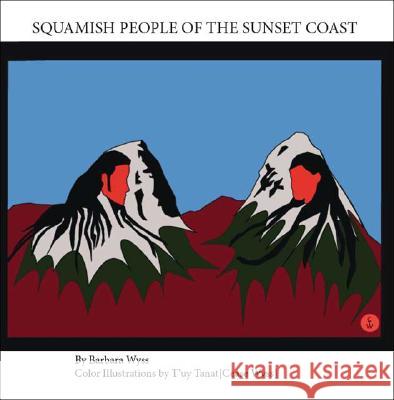 Squamish People of the Sunset Coast Barbara Wyss, T'Uy Tanat, Senaqwila U'Alani Ku'Uipo Nihu Wyss 9781412076432 Trafford Publishing