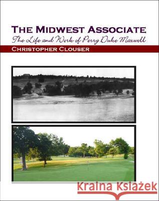 The Midwest Associate: The Life and Work of Perry Duke Maxwell Christopher Clouser 9781412077460 Trafford Publishing