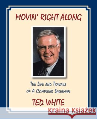 Movin' Right Along (Business Version) Ted White 9781412078078 Trafford Publishing