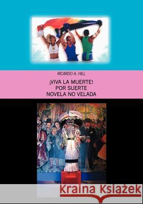 Viva La Muerte!: Por Suerte Novela No Velada Hill, Ricardo 9781412078788 Trafford Publishing