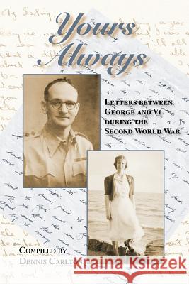 Yours Always: Letters Between George and VI During the Second World War Carlton, Dennis 9781412079037 Trafford Publishing