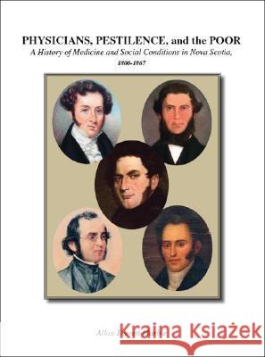 Physicians, Pestilence, and the Poor: A History of Medicine and Social Conditions in Nova Scotia, 1800-1867 AllanEverett Marble 9781412079129 Trafford Publishing UK Ltd