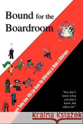 Bound for the Boardroom: Learn Today How You Can Know the Difference to Make a Difference Bergstrom, Barbara B. 9781412079488 Trafford Publishing