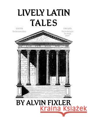 Lively Latin Tales Alvin Fixler Trafford Publishing 9781412079556 Trafford Publishing