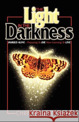 The Light in the Darkness: Buried Alive - Preparing to Die. Now Learning to Live. Malatesta, Chris 9781412081399