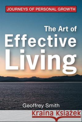 The Art of Effective Living Geoffrey Smith 9781412081917