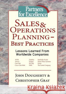 Sales and Operations Planning: Best Practices - Lessons Learned from Worldwide Companies John Dougherty, Christopher Gray 9781412082105 Trafford Publishing
