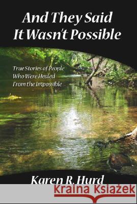 And They Said It Wasn't Possible: True Stories of People Who Were Healed from the Impossible Hurd, Karen R. 9781412082129 Trafford Publishing UK Ltd