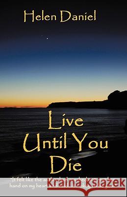 Live Until You Die Helen Daniel Trafford Publishing 9781412082846 Trafford Publishing