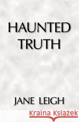 Haunted Truth Jane Leigh Trafford Publishing 9781412082921 Trafford Publishing