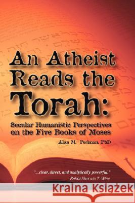 An Atheist Reads the Torah: Secular Humanistic Perspectives on the Five Books of Moses Perlman, Alan M. 9781412083010 Trafford Publishing