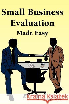 Small Business Evaluation Made Easy Robert E. Adams 9781412083294 Trafford Publishing