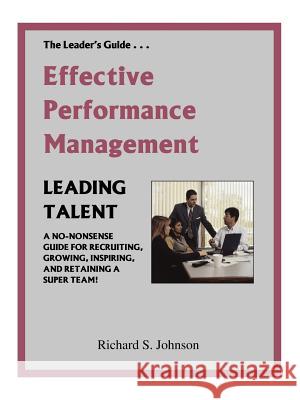 Effective Performance Management: A No-Nonsense Guide for Recruiting, Growing, Inspiring, and Retaining a Super Team! S. Johnson, Richard 9781412083423