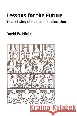 Lessons for the Future: The Missing Dimension in Education David W. Hicks 9781412083751 Trafford Publishing