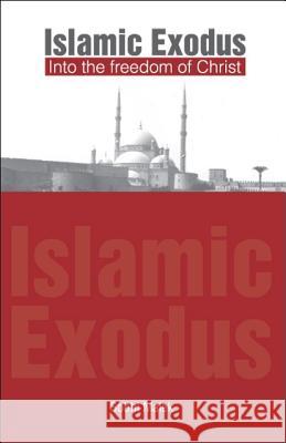 Islamic Exodus into the Freedom of Christ Sobhi Malek 9781412084154