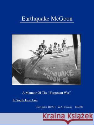 Earthquake McGoon: A Memoir of the Forgotten War in South East Asia Cosway, W. A. 9781412085489