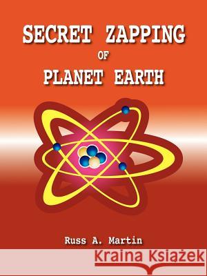 Secret Zapping of Planet Earth Russ A. Martin 9781412085809 Trafford Publishing