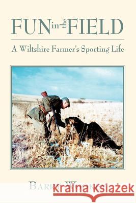 Fun in the Field: A Wiltshire Farmer's Sporting Life Wookey, Barry 9781412085991