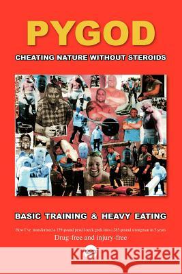 Cheating Nature Without Steroids: Basic Training and Heavy Eating Pygod 9781412086417 Trafford Publishing