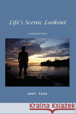 Life's Scenic Lookout: A Sabbatical Story Pang, Andy 9781412086899 Trafford Publishing