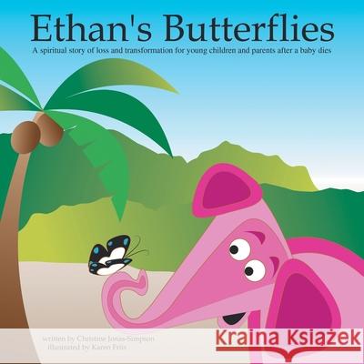 Ethan's Butterflies: A Spiritual Book for Young Children and Parents After the Loss of a Baby Christine Jonas-Simpson 9781412088503 Trafford Publishing