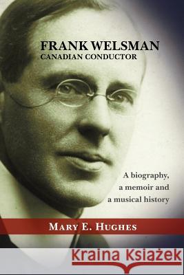 Frank Welsman: Canadian Conductor Hughes, Mary E. 9781412088565