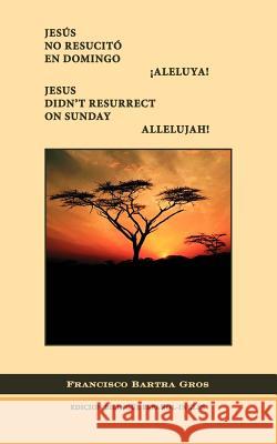 Jes*s No Resucit En Domingo. Aleluya!/Jesus Didn't Resurrect on Sunday. Allelujah! Bartra Gros, Francisco J. 9781412088848 Trafford Publishing