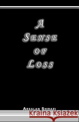 A Sense of Loss Arsalan Shirazi 9781412089005