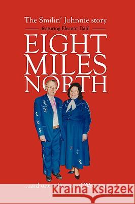 Eight Miles North: The Smilin' Johnnie Story Farringtonmedia 9781412089128 Trafford Publishing