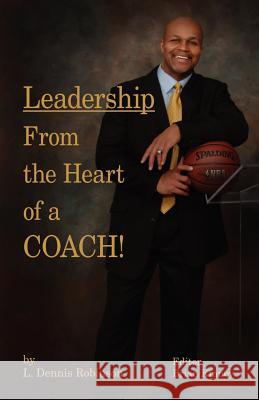 Leadership from the Heart of a Coach! L. Dennis Robinson Brian Kinney 9781412089135