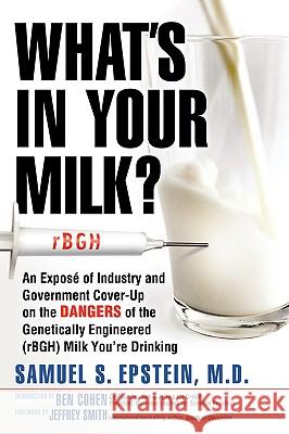 What's in Your Milk?: An Expose of Industry and Government Cover-Up on the Dangers of the Genetically Engineered (Rbgh) Milk You're Drinking Epstein, Samuel S. 9781412089203 Trafford Publishing