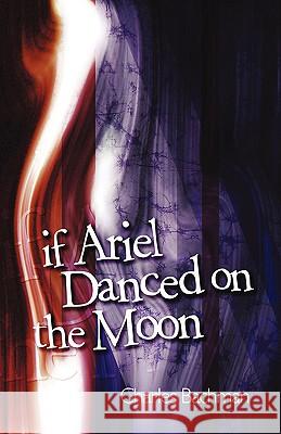 If Ariel Danced on the Moon Charles Bachman 9781412090124