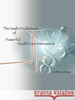 The Swift Production of Powerful Healthcare Instruction Schaalje, Jared Bruce 9781412090292 Trafford Publishing