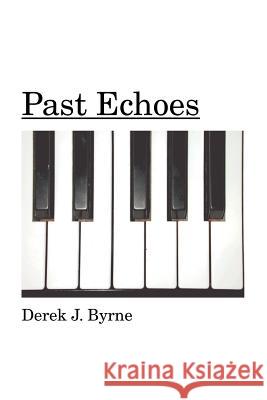 Past Echoes Derek J. Byrne 9781412090698 Trafford Publishing