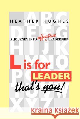 L Is for Leader: A Journey Into Effective Leadership Hughes, Heather 9781412090759