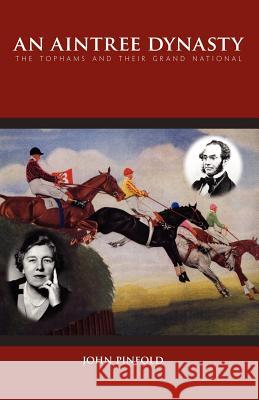 An Aintree Dynasty: The Tophams and Their Grand National Pinfold, John 9781412090896 Trafford Publishing
