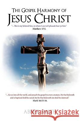 The Gospel Harmony of Jesus Christ Abner Smith 9781412091329 Trafford Publishing