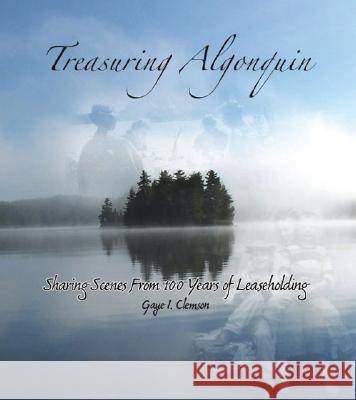 Treasuring Algonquin: Sharing Scenes from 100 Years of Leaseholding Gaye Clemson 9781412092272