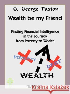 Wealth Be My Friend Paxton, G. George 9781412092524