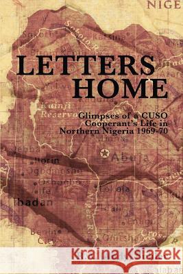 Letters Home: Glimpses of a Cuso Cooperant's Life in Northern Nigeria, 1969-1970 Buhler, R. a. 9781412092791 Trafford Publishing