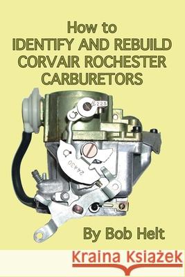 How to Identify and Rebuild Corvair Rochester Carburetors Bob Helt 9781412093019