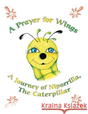 A Prayer for Wings: A Journey of Nipaerilla, the Caterpillar Trafford Publishing 9781412093453