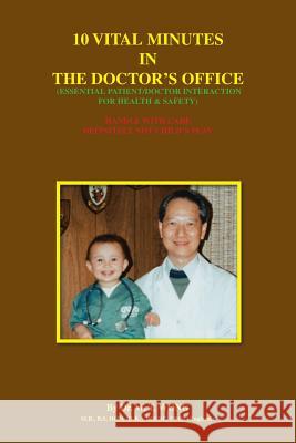 10 Vital Minutes in the Doctor's Office: Essential Patient/Doctor Interaction for Health & Safety Wong, W. T. 9781412093569 0