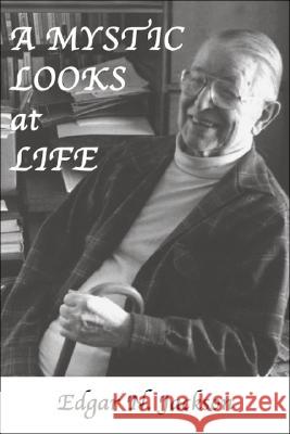 A Mystic Looks at Life Edgar N. Jackson 9781412093620 Trafford Publishing