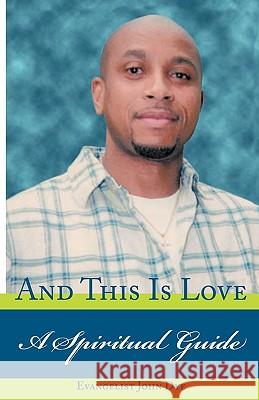 And This Is Love: A Spiritual Guide Dye, Evangelist John 9781412093743