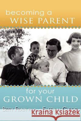Becoming a Wise Parent for Your Grown Child Eileen M. Clegg Betty Frain 9781412093910 Trafford Publishing