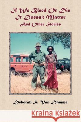 If We Bleed or Die It Doesn't Matter and Other Stories Van Damme, Deborah S. 9781412094047 Trafford Publishing