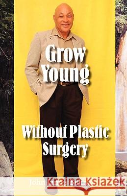 Grow Young Without Plastic Surgery Belmar, John James 9781412094290 Trafford Publishing