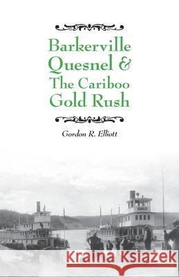 Barkerville Quesnel & the Cariboo Gold Rush Gordon R Elliott 9781412094870