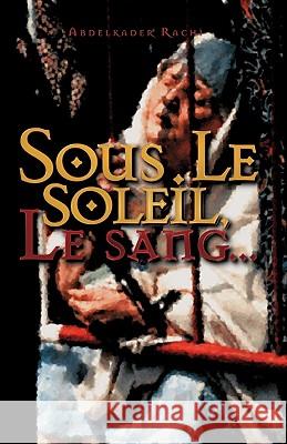 Sous Le Soleil: Le Sang... Rachi, Abdelkader 9781412095068 Trafford Publishing